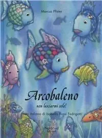 Bestseller Arcobaleno non lasciarmi solo. Ediz. illustrata