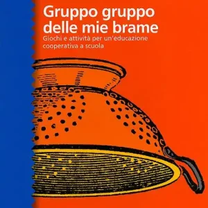 Gruppo gruppo delle mie brame. Giochi e attività per un‘educazione cooperativa a scuola Soddisfatti O Rimborsati