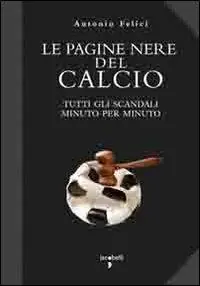 Le pagine nere del calcio. Tutti gli scandali minuto per minuto Offerta