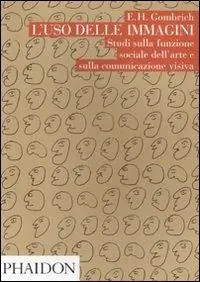 L‘ uso delle immagini. Studi sulla funzione sociale dell‘arte e sulla comunicazione visiva Soddisfatti O Rimborsati