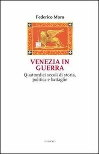 Venezia in guerra. Quattordici secoli di storia, politica e battaglie Reso Gratuito