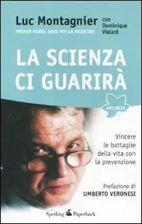 La scienza ci guarirà. Vincere le battaglie della vita con la prevenzione Direttamente Dal Produttore