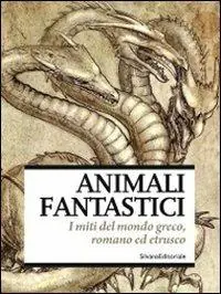 Animali fantastici. I miti del mondo greco, romano ed etrusco. Catalogo della mostra (Venezia, aprile-giugno 2011). Ediz. illustrata Scelto Dai Clienti
