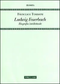 Esclusivo Ludwig Feuerbach. Biografia intellettuale
