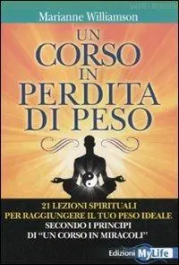 Solo Oggi Un corso in perdita di peso. 21 lezioni spirituali per raggiungere il tuo peso ideale secondo i principi di «un corso in miracoli»