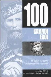 Cento grandi eroi. Gli uomini e le donne che hanno cambiato il mondo Miglior Prezzo