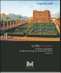 Le ville di Palermo. Le dimore extraurbane dei baroni del Regno di Sicilia (1412-1812). Ediz. illustrata Saldi