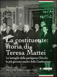 La Costituente storia di Teresa Mattei. Le battaglie della partigiana Chicchi, la più giovane madre della Costituzione Prezzo Ridotto
