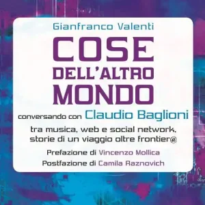 Ultimissimo Modello Cose dell‘altro mondo. Conversando con Claudio Baglioni tra musica, Web e social network, storie di un viaggio oltre frontier@