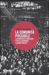 Affare La comunità possibile. La democrazia consiliare in Rosa Luxemburg e Hannah Arendt