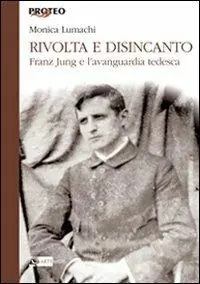 Rivolta e disincanto. Franz Jung e l‘avanguardia tedesca Pagamento Sicuro