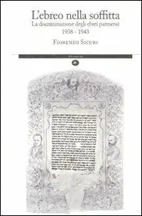 Offerta Limitata L‘ ebreo nella soffitta. La discriminazione degli ebrei parmensi 1938-1943