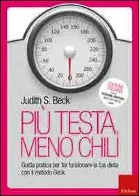 Prezzo Basso Più testa, meno chili. Guida pratica per far funzionare la tua dieta con il metodo Beck