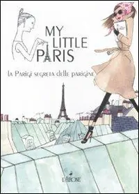 My little Paris. La Parigi segreta delle parigine Scelto Dai Clienti