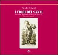 Promozione Esclusiva I fiori dei santi. I simboli floreali nell‘iconografia sacra. Storie e leggende