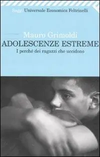 Adolescenze estreme. I perché dei ragazzi che uccidono Bestseller
