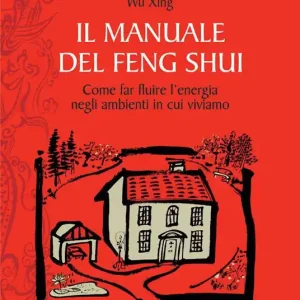 Vendita Finale Il manuale del feng shui. Come far fluire l‘energia negli ambienti in cui viviamo