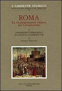 Roma. Le trasformazioni urbane nel Cinquecento. Vol. 1 Topografia e urbanistica da Giulio II a Clemente VIII Non Perdere