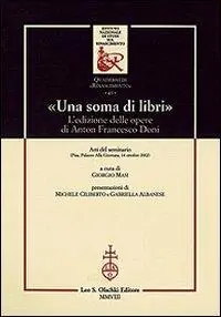 «Una soma di libri». L‘edizione delle opere di Anton Francesco Doni. Atti del Seminario (Pisa, 14 ottobre 2002) Prezzo Ridotto