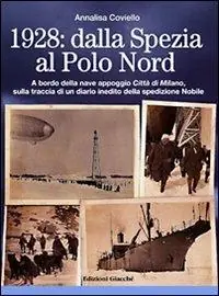 1928. Dalla Spezia al Polo Nord. A bordo della nave appoggio Città di Milano, sulla traccia di un diario inedito della spedizione Nobile. Ediz. illustrata Offerta Limitata