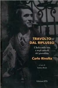 Travolto dal riflusso. L‘Italia nella vita e negli articoli del giornalista Carlo Rivolta Offerta Del Giorno