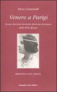 Venere a Parigi. Donne donnine donnette donnone donnacce della Belle époque Esclusivo
