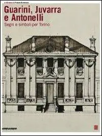 Guarini, Juvarra e Antonelli. Segni e simboli per Torino. Ediz. italiana e inglese Ultime Pezzi