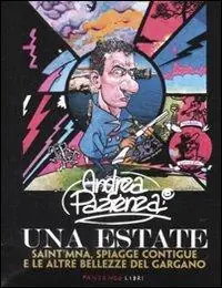 Andrea Pazienza. Una estate. Saint‘Mnà, spiagge contigue e le altre bellezze del Gargano. Catalogo della mostra. Ediz. illustrata Novità