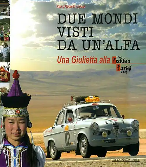 Due mondi visti da un‘Alfa. Una Giuletta alla Pechino-Parigi (1907-2007). Ediz. illustrata Saldi