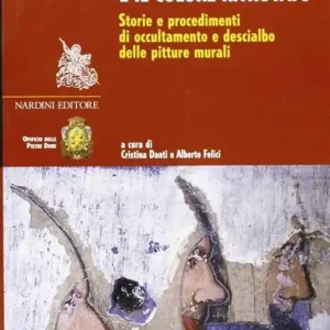 Solo Oggi Il colore negato e il colore ritrovato. Storia e tecnica dell‘occultamento e del descialbo delle pitture murali. Ediz. illustrata