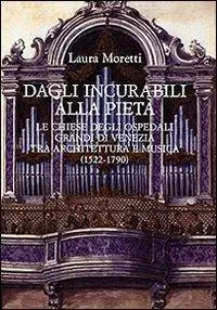Must-Have Dagli Incurabili alla Pietà. Le chiese degli Ospedali Grandi di Venezia tra architettura e musica (1522-1790)