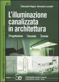 L‘illuminazione canalizzata in architettura. Progettazione, tecniche, esempi.. Ediz. illustrata Vendita Finale