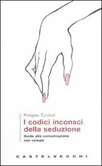 I codici inconsci della seduzione. Guida alla comunicazione non verbale Prezzo Ridotto