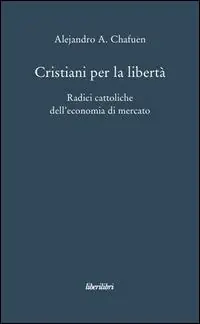 Cristiani per la libertà. Radici cattoliche dell‘economia di mercato Bestseller