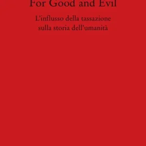 For Good and Evil. L‘influsso della tassazione sulla storia dell‘umanità Non Perdere