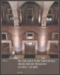Economico Museo dei Fori Imperiali. Mercati di Traiano. Guida. Ediz. italiana e inglese