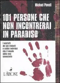 Spedizione Espresso Centouno persone che non incontrerai in paradiso. I misfatti dei più violenti e sadici individui che il mondo abbia mai conosciuto