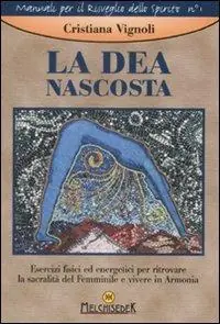 Affare La dea nascosta. Esercizi fisici ed energetici per ritrovare la sacralità del femminile e vivere in armonia