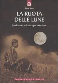 Ultime Pezzi La ruota delle lune. Meditazioni pellerossa per molte lune