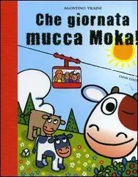 Che giornata mucca Moka! Ediz. illustrata Scelto Dai Clienti