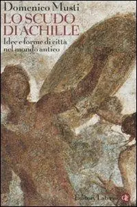 Ultime Pezzi Lo scudo di Achille. Idee e forme di città nel mondo antico