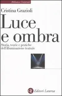 Prezzo Ridotto Luce e ombra. Storia, teorie e pratiche dell‘illuminazione teatrale