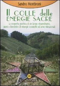 Il colle delle energie sacre. La scoperta psichica di un luogo straordinario, punto d‘incontro di energie comische ed aree vibrazionali. Ediz. illustrata Compra Oggi Stesso