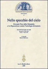 Nello specchio del cielo. Giovanni Pico della Mirandola e le Disputationes contro l‘astrologia divinatoria. Atti del Convegno di studi (aprile 2004) Saldi