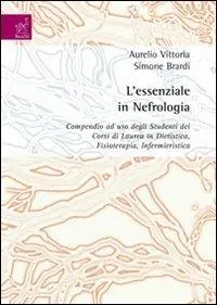 L‘essenziale in nefrologia. Compendio ad uso degli studenti dei corsi di laurea in dietistica, fisioterapia, infermieristica Acquista Ora