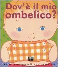 Dov‘è il mio ombelico? Ediz. illustrata Ultimissimo Modello