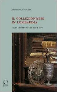 Bestseller Il collezionismo in Lombardia. Studi e ricerche tra ‘600 e ‘800. Ediz. illustrata