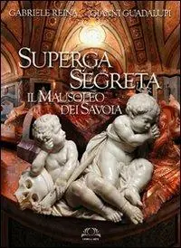 Superga segreta. Il Mausoleo dei Savoia Saldi
