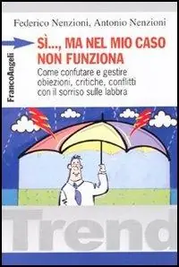 Vendita Finale Sì, ma nel mio caso non funziona. Come confutare e gestire obiezioni, critiche, conflitti con il sorriso sulle labbra