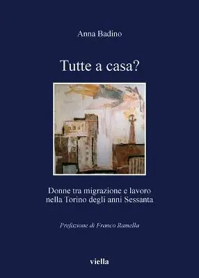 Tutte a casa? Donne tra migrazione e lavoro nella Torino degli anni Sessanta. Ediz. illustrata Offerta